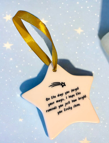 Ceramic Star Ornament - On the days you forget your magic, I hope this reminds you just how bright you truly shine
